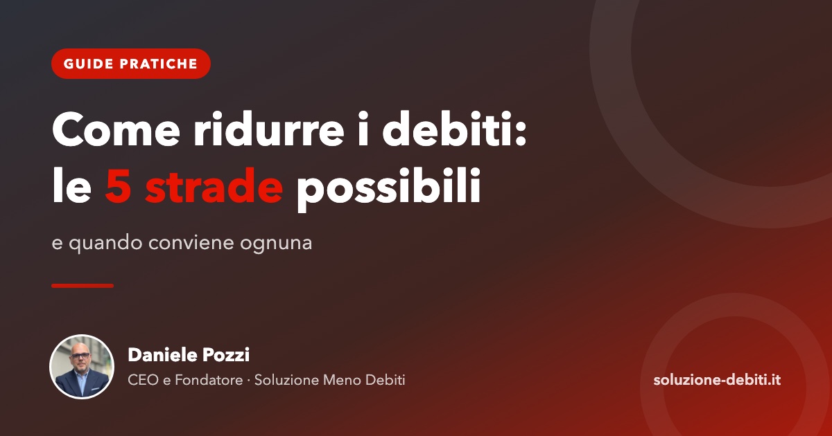 Come ridurre i debiti: le 5 strade possibili (e quando conviene ognuna)