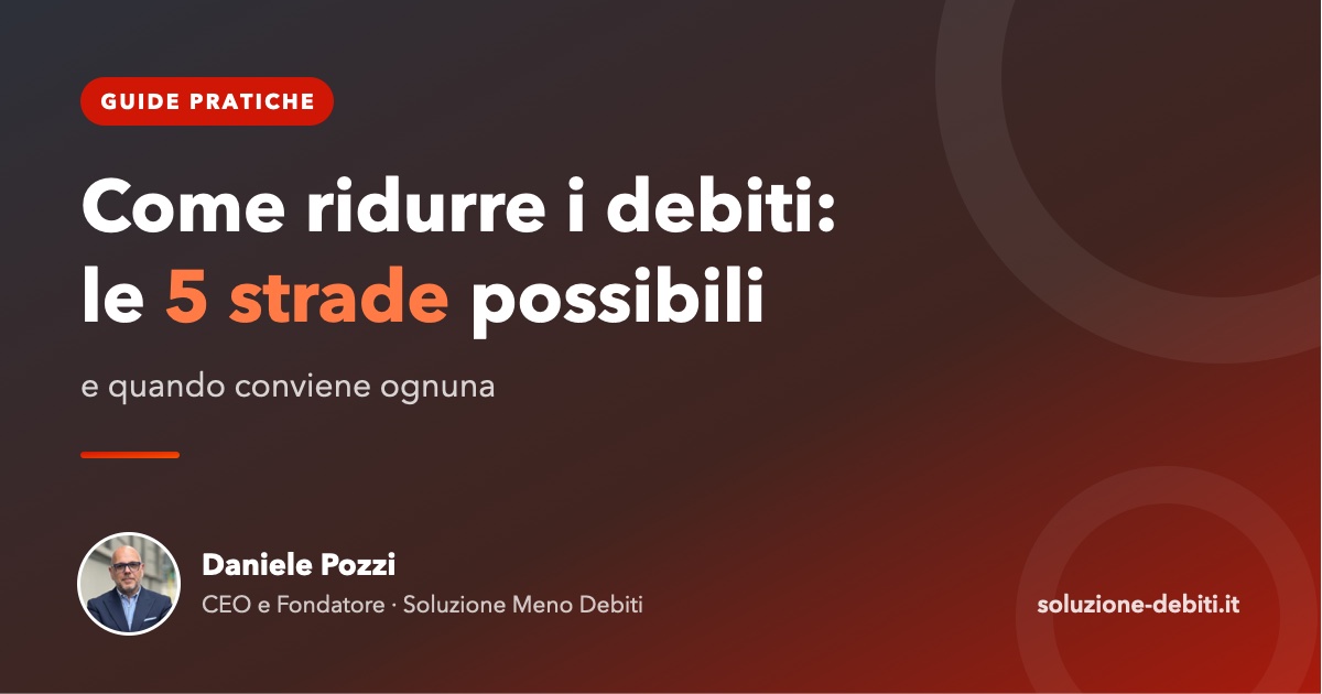 Come ridurre i debiti: le 5 strade possibili (e quando conviene ognuna)